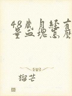 48岁月经有大量血块怎么回事