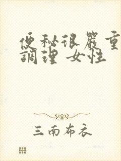 便秘很严重怎么调理 女性