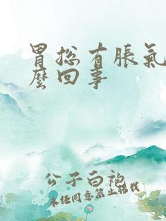 胃总有胀气是怎么回事