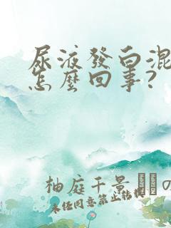 尿液发白混浊是怎么回事?