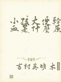 小孩大便干拉出血是什么原因