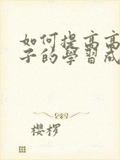 如何提高高中孩子的学习成绩