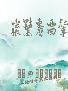 吃点东西肚子就胀怎么回事