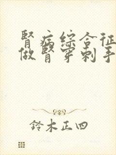 肾病综合征需要做肾穿刺手术吗