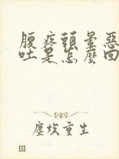 腹疼头晕恶心想吐是怎么回事