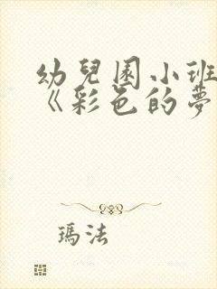 幼儿园小班语言《彩色的梦》教案