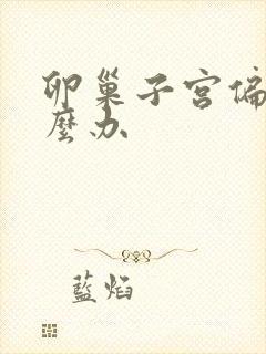 卵巢子宫偏小怎么办