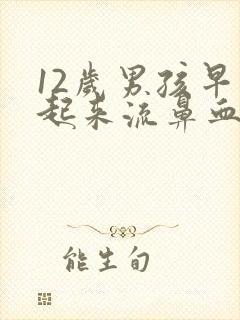 12岁男孩早上起来流鼻血是为什么