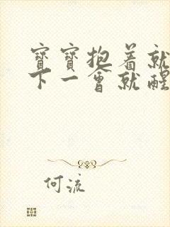 宝宝抱着就睡放下一会就醒