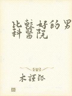 比较好的男人专科医院