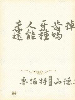 老人牙齿掉光了还能种吗