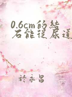 0.6cm的结石能从尿道排出来吗