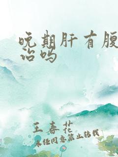 晚期肝有腹水能治吗