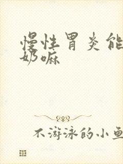 慢性胃炎能喝驼奶嘛