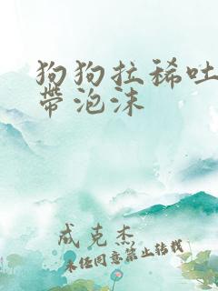 狗狗拉稀吐黄水带泡沫