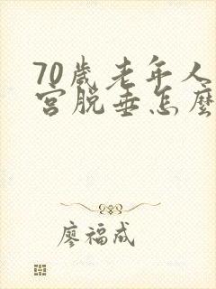 70岁老年人子宫脱垂怎么办