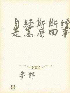 月经断断续续不走怎么回事