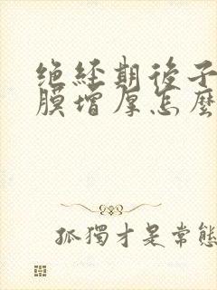 绝经期后子宫内膜增厚怎么办