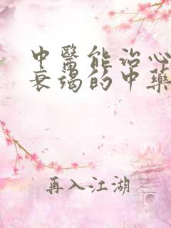 中医能治心功能衰竭的中药