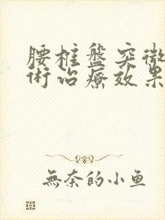 腰椎盘突微创手术治疗效果怎么样