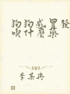 狗狗感冒发烧了吃什么药