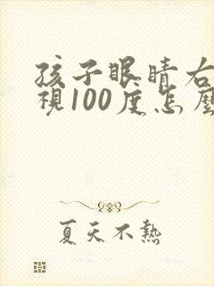 孩子眼睛右眼近视100度怎么补救