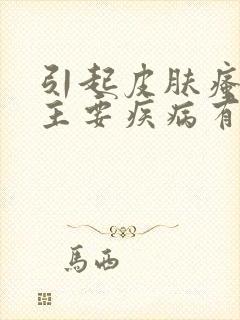 引起皮肤瘙痒的主要疾病有哪些