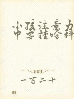 小孩注意力不集中要挂啥科室