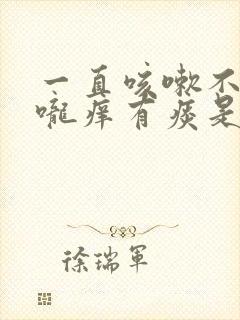 一直咳嗽不好喉咙痒有痰是什么原因