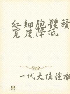 红细胞体积分布宽度降低