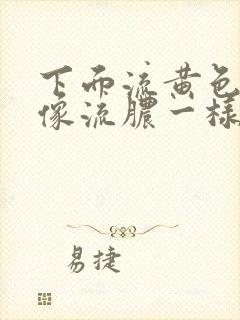 下面流黄色液体像流脓一样怎么回事