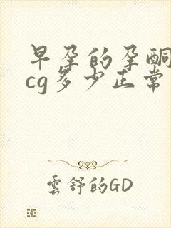 早孕的孕酮和hcg多少正常