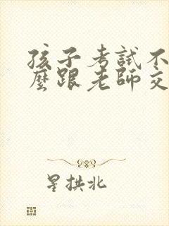 孩子考试不好怎么跟老师交流