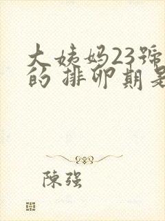 大姨妈23号来的 排卵期是什么时候