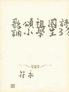 歌颂祖国诗歌朗诵小学生3分钟