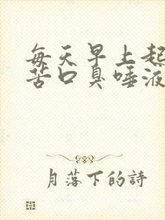 每天早上起床口苦口臭唾液浑浊发黄有血