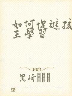 如何促进孩子自主学习