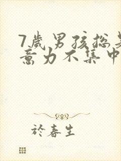 7岁男孩总是注意力不集中