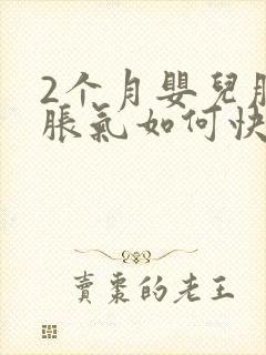 2个月婴儿肚子胀气如何快速消除