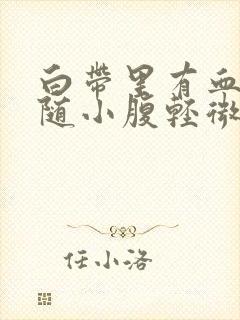 白带里有血丝伴随小腹轻微痛是怎么回事