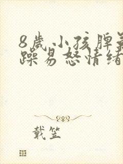 8岁小孩脾气暴躁易怒情绪不受控制是什么