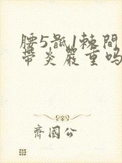 腰5骶1棘间韧带炎严重吗