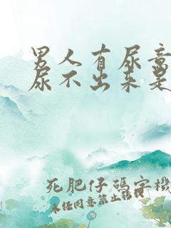 男人有尿意但是尿不出来是什么原因