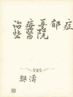 治疗忧郁症有那些医院