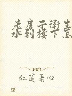 老房子卫生间漏水到楼下怎么办