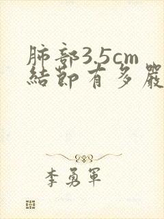 肺部3.5cm结节有多严重