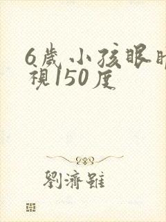 6岁小孩眼睛近视150度