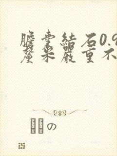 胆囊结石0.9厘米严重不