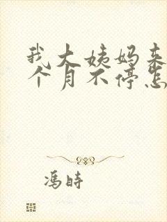 我大姨妈来了一个月不停怎么办