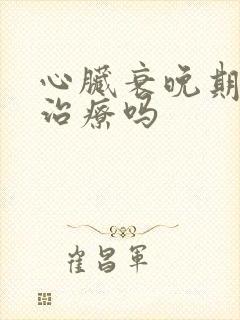 心脏衰晚期还能治疗吗